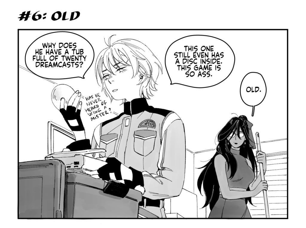 GC, holding a Dreamcast from a storage container and popping out the game disc inside: Why does Micah have a tub full of twenty Dreamcasts? (Has he never heard of using a MiSTER?)
GLOOMY, holding a broom: Old.

GC imitating one of the moves: Just this button all the time.
GLOOMY snorts in amusement.

GLOOMY does her own impression of a move: This one.
GC smirks.

MICAH, angry, standing behind an oblivious GC doing another pose: I asked you two to unpack these boxes nearly FOUR HOURS AGO.
GC: Help
GLOOMY runs away.